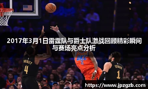 2017年3月1日雷霆队与爵士队激战回顾精彩瞬间与赛场亮点分析