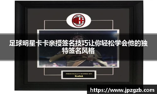 足球明星卡卡亲授签名技巧让你轻松学会他的独特签名风格
