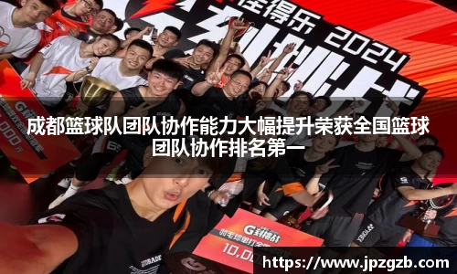 成都篮球队团队协作能力大幅提升荣获全国篮球团队协作排名第一